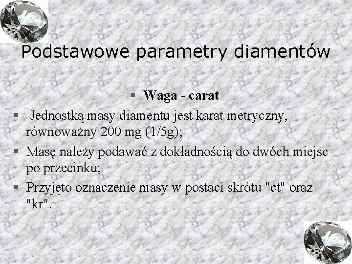 Podstawowe parametry diamentów § Waga - carat § Jednostką masy diamentu jest karat metryczny,