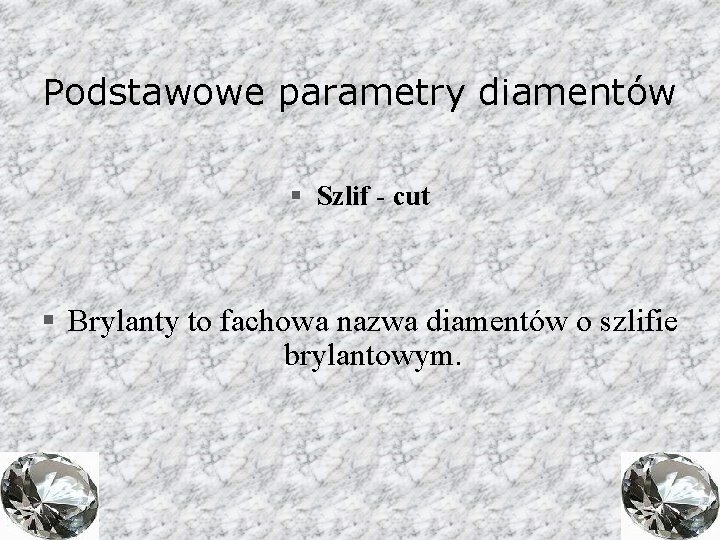 Podstawowe parametry diamentów § Szlif - cut § Brylanty to fachowa nazwa diamentów o