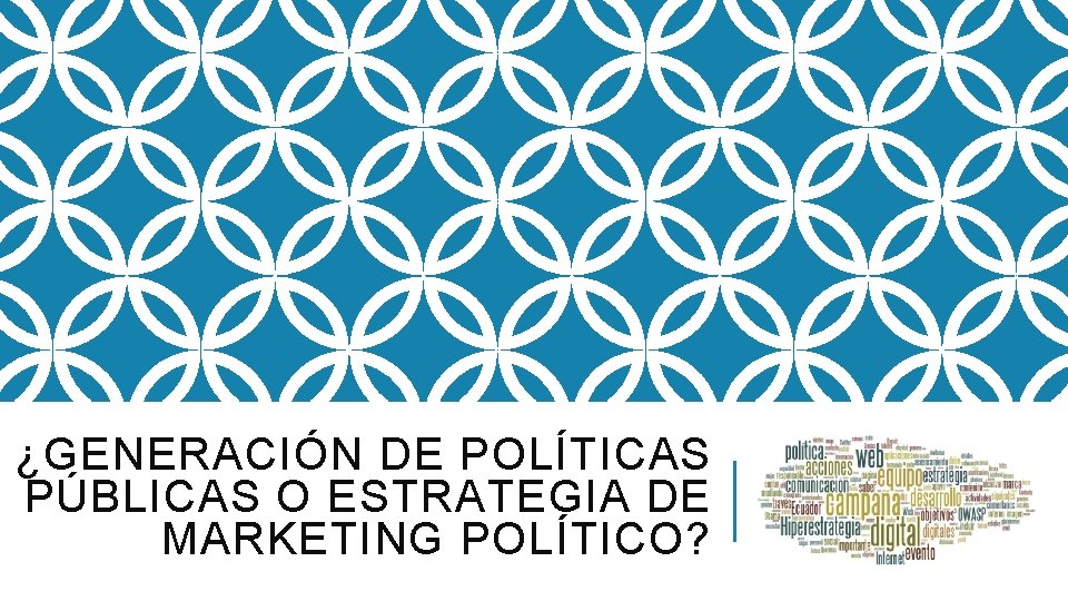 ¿GENERACIÓN DE POLÍTICAS PÚBLICAS O ESTRATEGIA DE MARKETING POLÍTICO? 