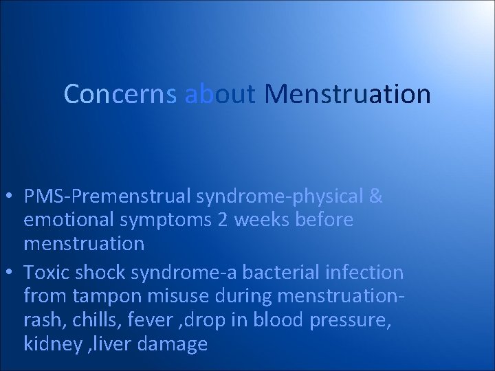 Concerns about Menstruation • PMS-Premenstrual syndrome-physical & emotional symptoms 2 weeks before menstruation •