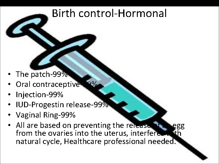 Birth control-Hormonal • • • The patch-99% Oral contraceptive-99% Injection-99% IUD-Progestin release-99% Vaginal Ring-99%