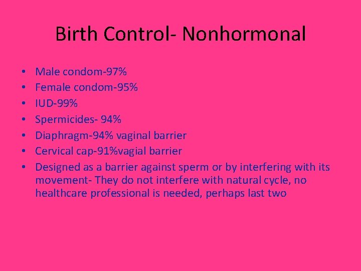 Birth Control- Nonhormonal • • Male condom-97% Female condom-95% IUD-99% Spermicides- 94% Diaphragm-94% vaginal