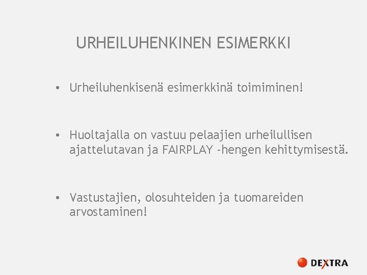 URHEILUHENKINEN ESIMERKKI • Urheiluhenkisenä esimerkkinä toimiminen! • Huoltajalla on vastuu pelaajien urheilullisen ajattelutavan ja