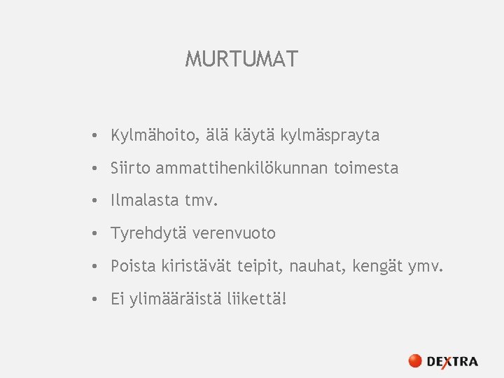 MURTUMAT • Kylmähoito, älä käytä kylmäsprayta • Siirto ammattihenkilökunnan toimesta • Ilmalasta tmv. •