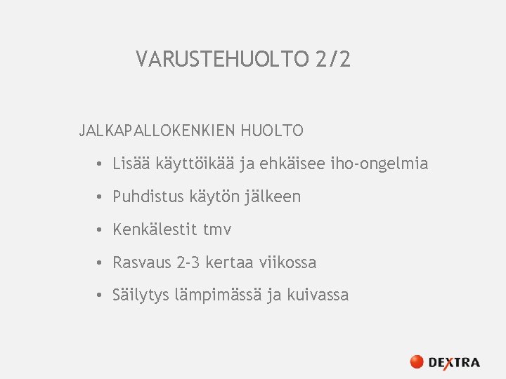 VARUSTEHUOLTO 2/2 JALKAPALLOKENKIEN HUOLTO • Lisää käyttöikää ja ehkäisee iho-ongelmia • Puhdistus käytön jälkeen