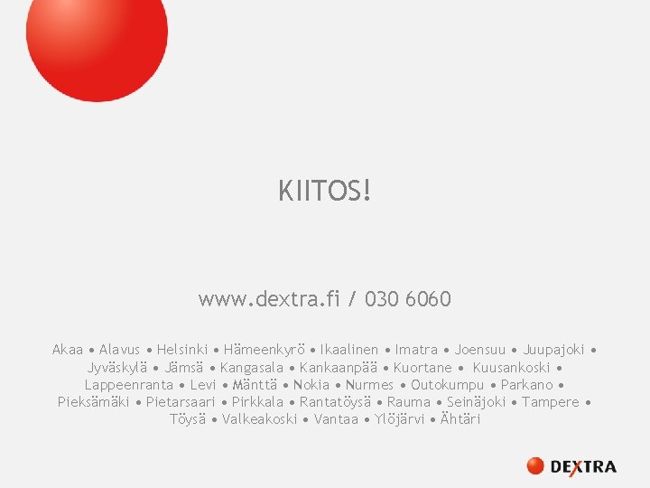 KIITOS! www. dextra. fi / 030 6060 Akaa • Alavus • Helsinki • Hämeenkyrö