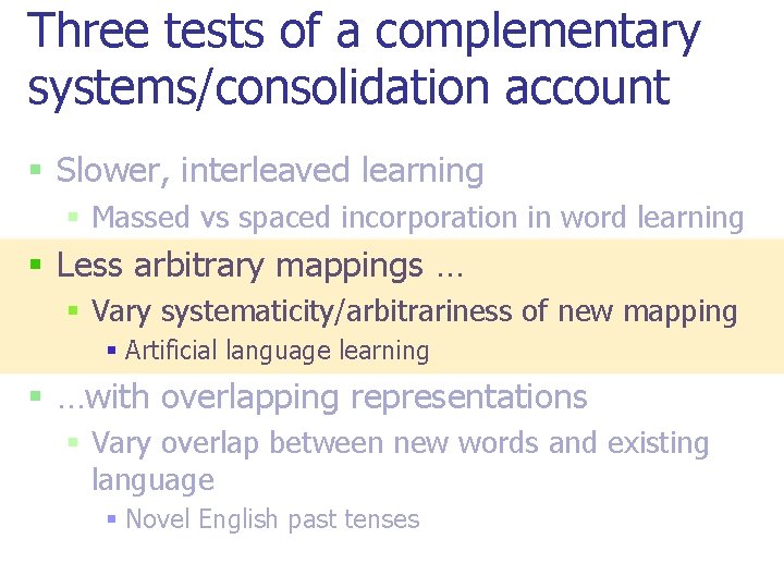 Three tests of a complementary systems/consolidation account § Slower, interleaved learning § Massed vs Three tests of a complementary systems/consolidation account § Slower, interleaved learning § Massed vs