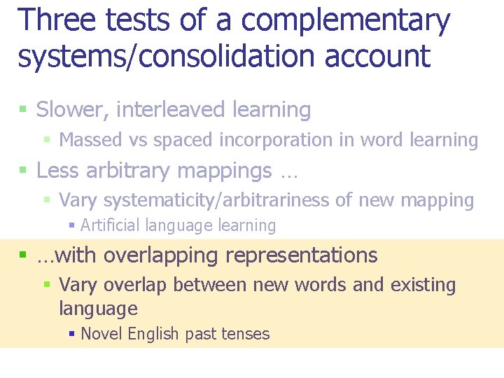 Three tests of a complementary systems/consolidation account § Slower, interleaved learning § Massed vs Three tests of a complementary systems/consolidation account § Slower, interleaved learning § Massed vs
