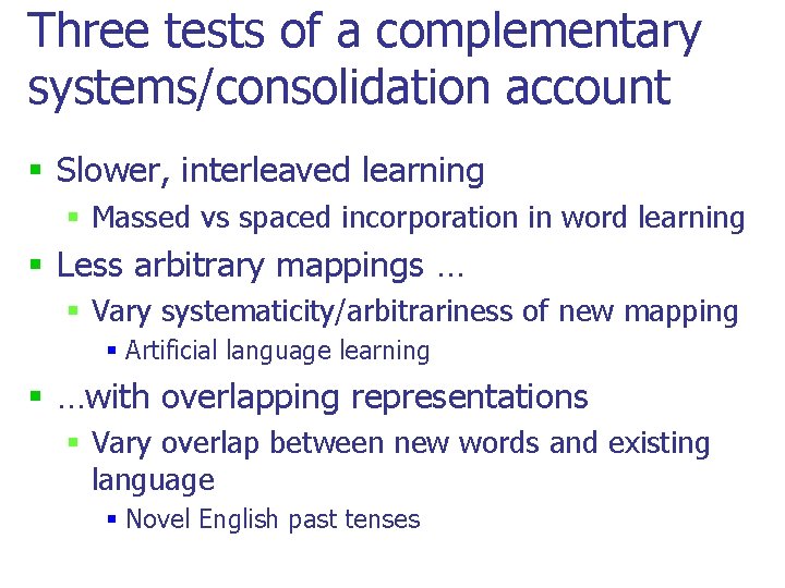 Three tests of a complementary systems/consolidation account § Slower, interleaved learning § Massed vs Three tests of a complementary systems/consolidation account § Slower, interleaved learning § Massed vs