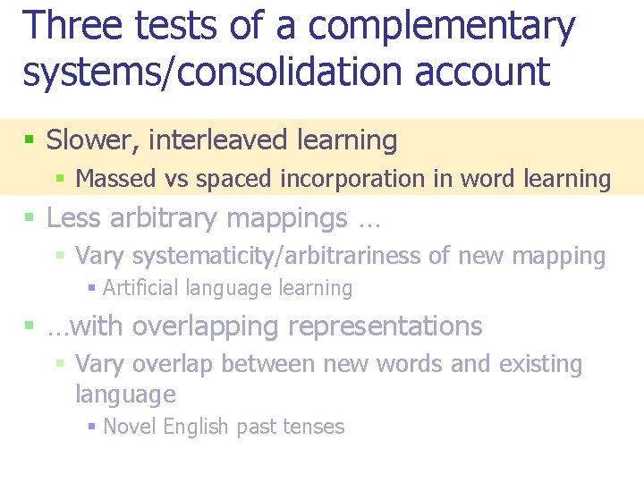 Three tests of a complementary systems/consolidation account § Slower, interleaved learning § Massed vs Three tests of a complementary systems/consolidation account § Slower, interleaved learning § Massed vs