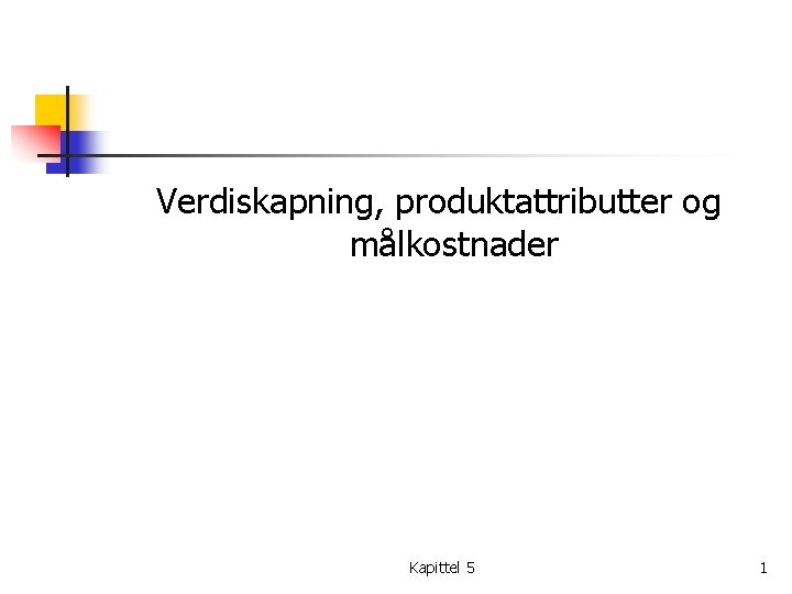 Verdiskapning, produktattributter og målkostnader Kapittel 5 1 