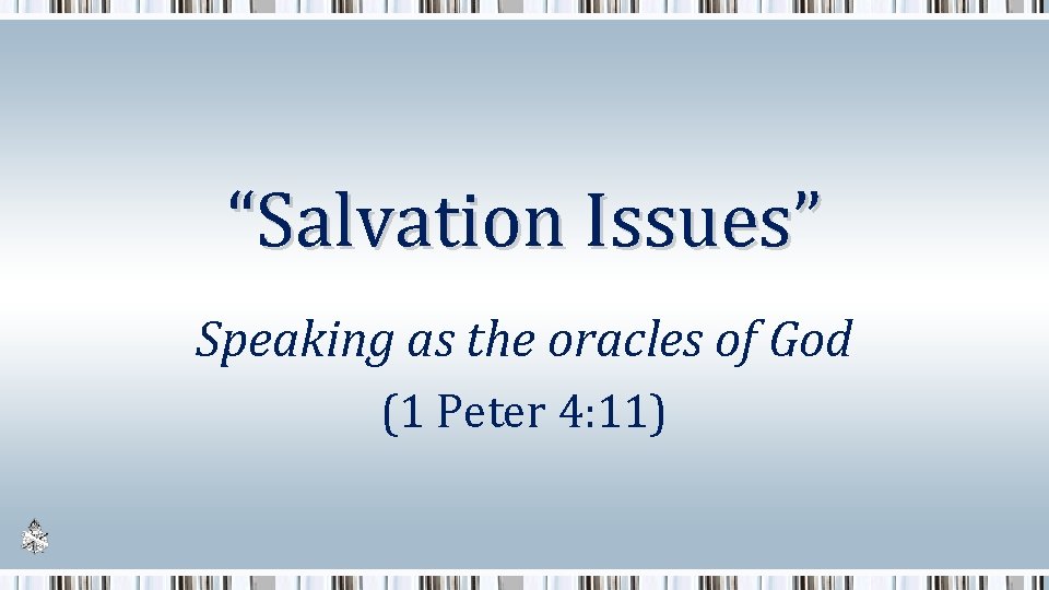 “Salvation Issues” Speaking as the oracles of God (1 Peter 4: 11) 