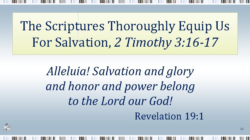 The Scriptures Thoroughly Equip Us For Salvation, 2 Timothy 3: 16 -17 Alleluia! Salvation
