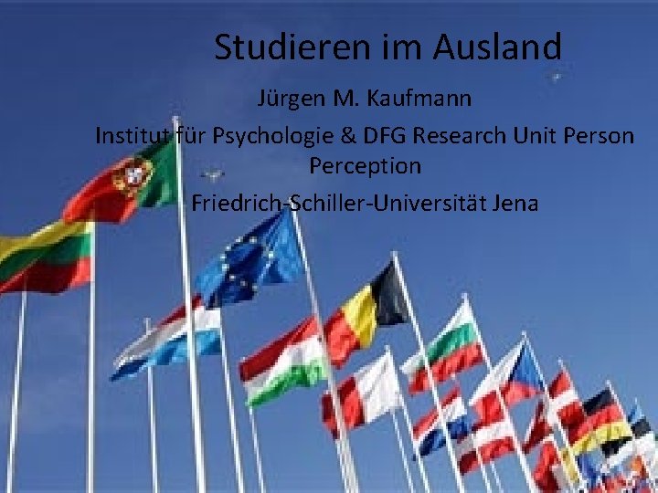 Studieren im Ausland Jürgen M. Kaufmann Institut für Psychologie & DFG Research Unit Person
