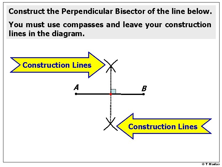Construct the Perpendicular Bisector of the line below. You must use compasses and leave