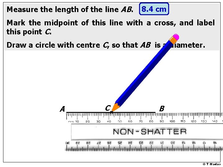 Measure the length of the line AB. 8. 4 cm Mark the midpoint of