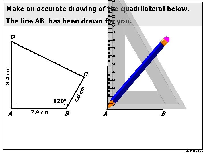 13 12 11 10 Make an accurate drawing of the quadrilateral below. The line