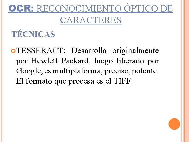 OCR: RECONOCIMIENTO ÓPTICO DE CARACTERES TÉCNICAS TESSERACT: Desarrolla originalmente por Hewlett Packard, luego liberado