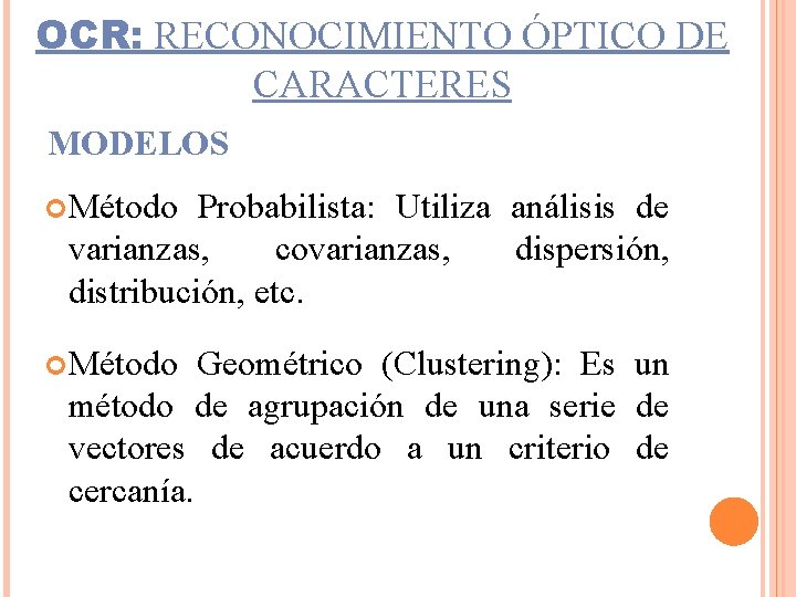 OCR: RECONOCIMIENTO ÓPTICO DE CARACTERES MODELOS Método Probabilista: Utiliza análisis de varianzas, covarianzas, dispersión,