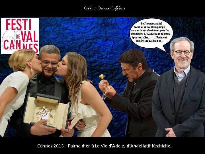 Création Bernard Lefebvre Cannes 2013 ; Palme d’or à La Vie d'Adèle, d'Abdellatif Kechiche.