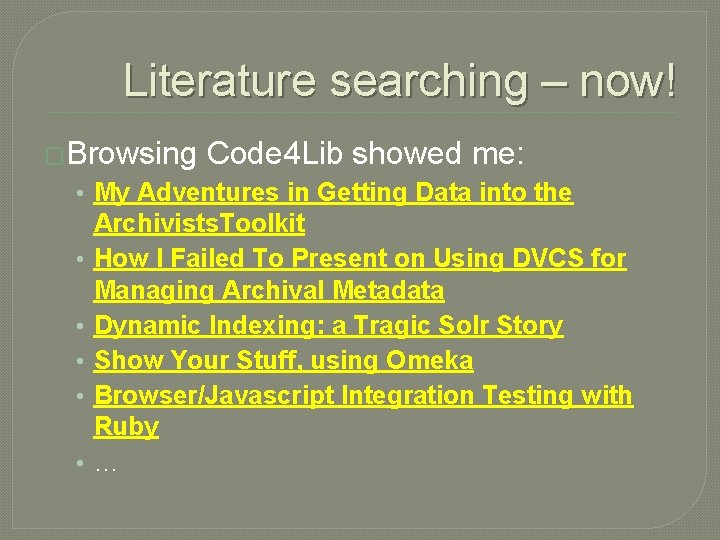 Literature searching – now! �Browsing Code 4 Lib showed me: • My Adventures in