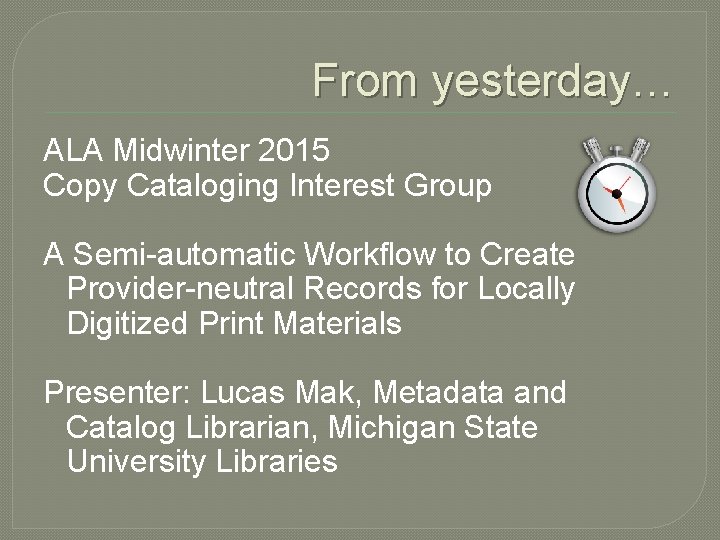 From yesterday… ALA Midwinter 2015 Copy Cataloging Interest Group A Semi-automatic Workflow to Create