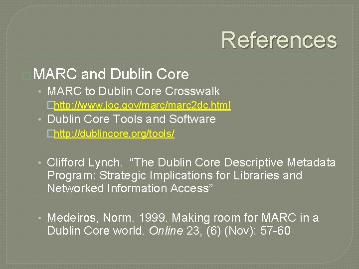 References � MARC and Dublin Core • MARC to Dublin Core Crosswalk �http: //www.