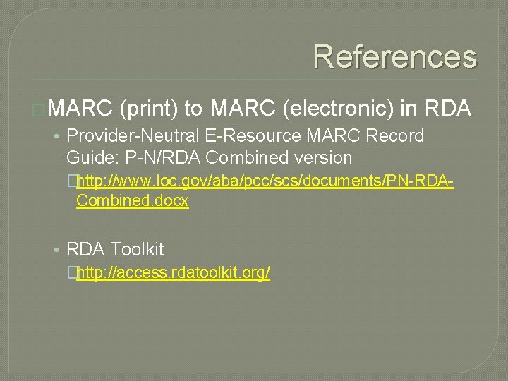References �MARC (print) to MARC (electronic) in RDA • Provider-Neutral E-Resource MARC Record Guide: