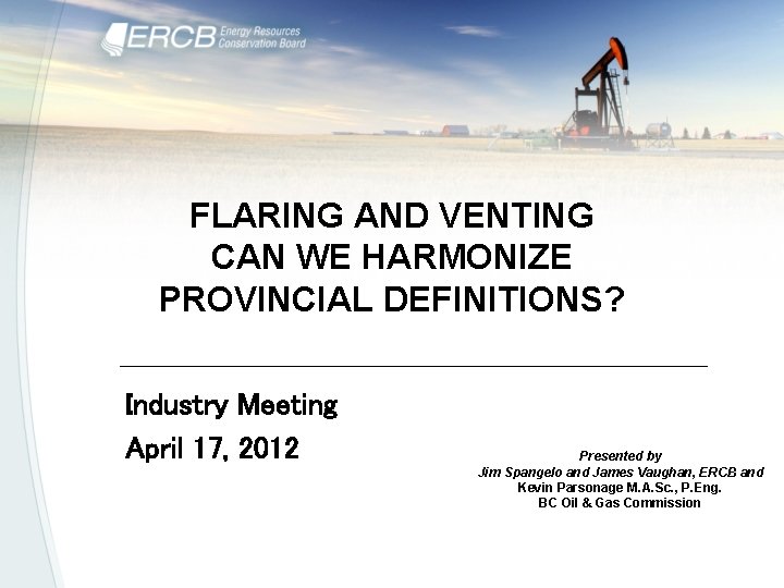 FLARING AND VENTING CAN WE HARMONIZE PROVINCIAL DEFINITIONS? Industry Meeting April 17, 2012 Presented