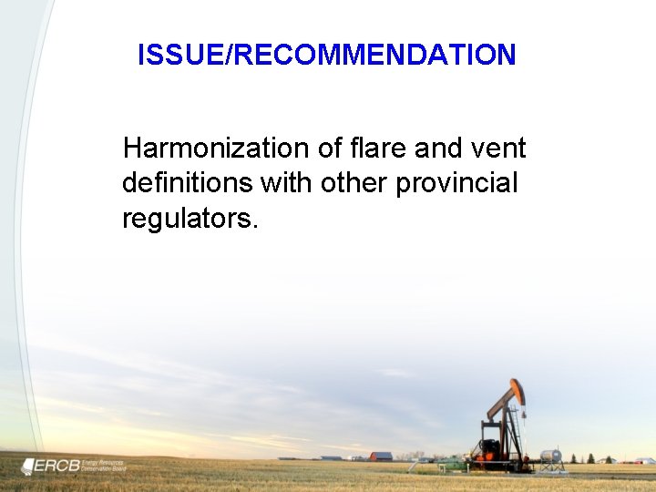 ISSUE/RECOMMENDATION Harmonization of flare and vent definitions with other provincial regulators. 