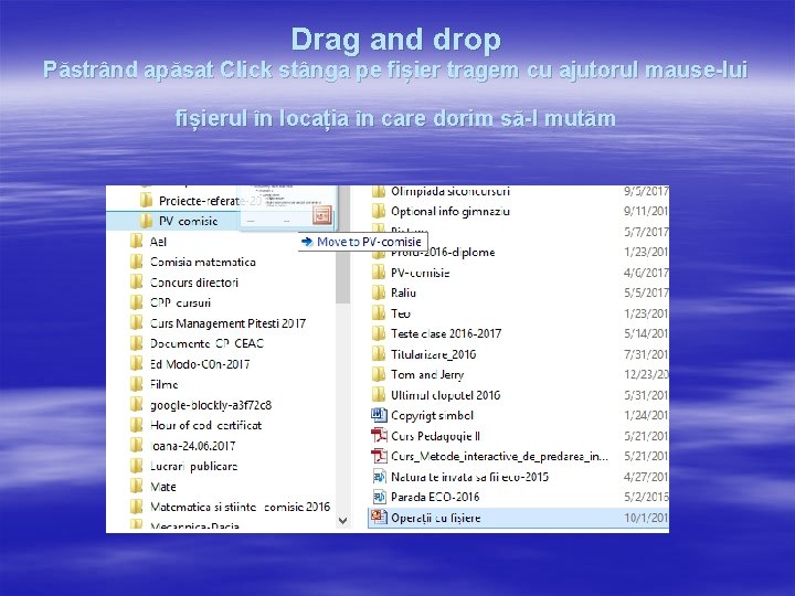 Drag and drop Păstrând apăsat Click stânga pe fișier tragem cu ajutorul mause-lui fișierul