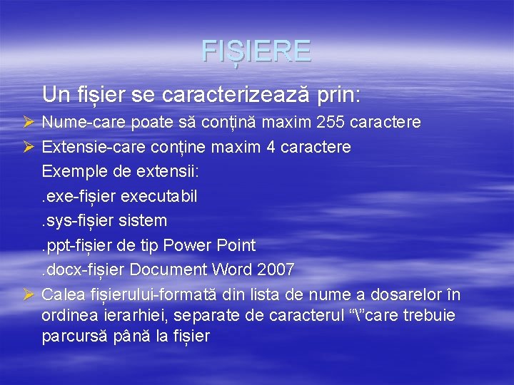 FIȘIERE Un fișier se caracterizează prin: Ø Nume-care poate să conțină maxim 255 caractere