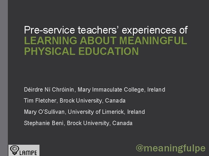 Pre-service teachers’ experiences of LEARNING ABOUT MEANINGFUL PHYSICAL EDUCATION Déirdre Ní Chróinín, Mary Immaculate