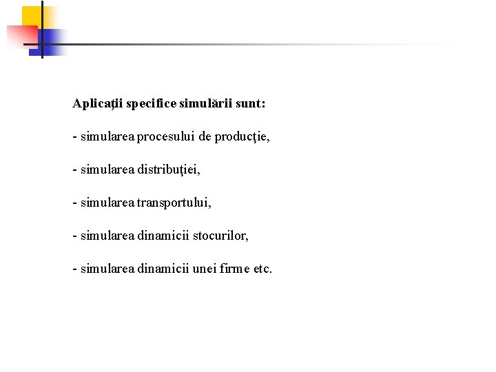 Aplicaţii specifice simulării sunt: - simularea procesului de producţie, - simularea distribuţiei, - simularea