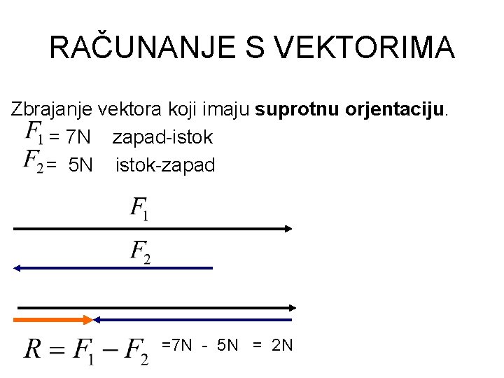 RAČUNANJE S VEKTORIMA Zbrajanje vektora koji imaju suprotnu orjentaciju. = 7 N zapad-istok =