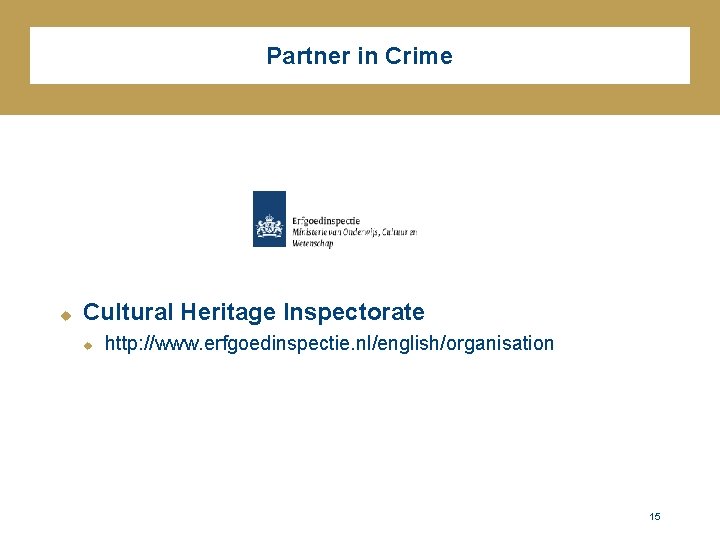 Partner in Crime u Cultural Heritage Inspectorate u http: //www. erfgoedinspectie. nl/english/organisation 15 