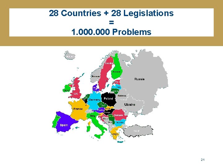 28 Countries + 28 Legislations = 1. 000 Problems 21 