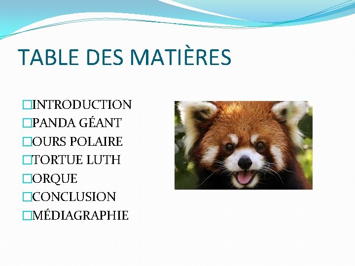 TABLE DES MATIÈRES �INTRODUCTION �PANDA GÉANT �OURS POLAIRE �TORTUE LUTH �ORQUE �CONCLUSION �MÉDIAGRAPHIE 