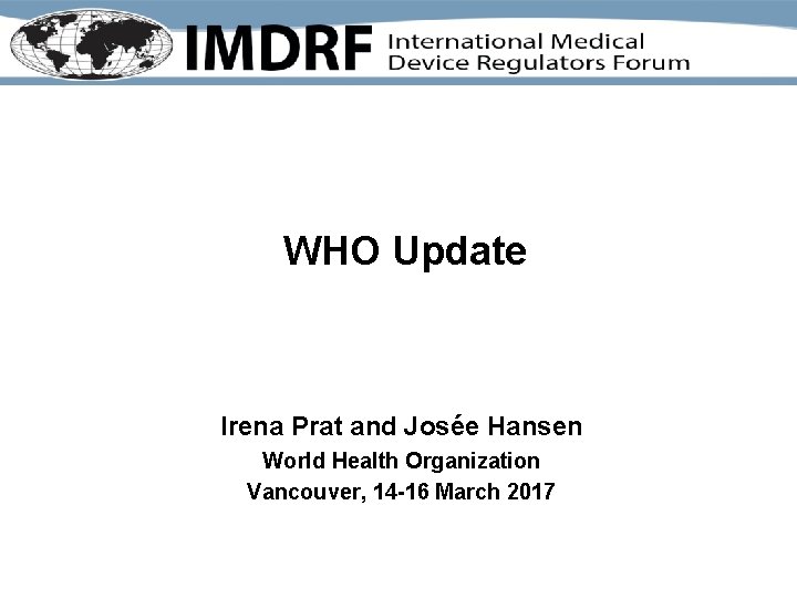 WHO Update Irena Prat and Josée Hansen World Health Organization Vancouver, 14 -16 March WHO Update Irena Prat and Josée Hansen World Health Organization Vancouver, 14 -16 March