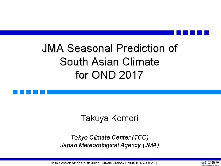 JMA Seasonal Prediction of South Asian Climate for OND 2017 Takuya Komori Tokyo Climate