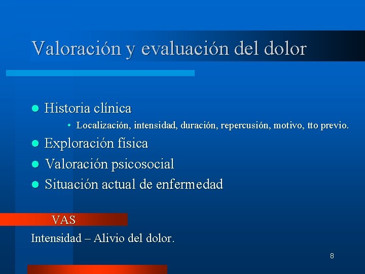 Valoración y evaluación del dolor l Historia clínica • Localización, intensidad, duración, repercusión, motivo,