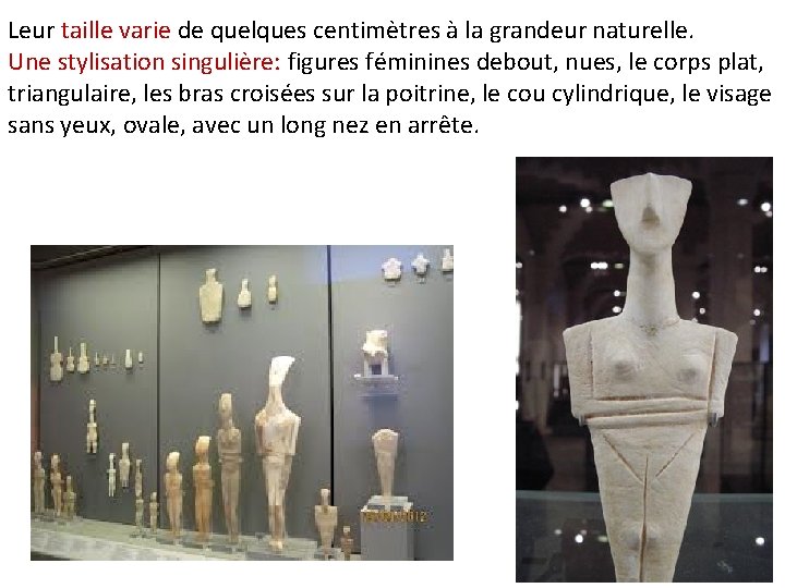 Leur taille varie de quelques centimètres à la grandeur naturelle. Une stylisation singulière: figures