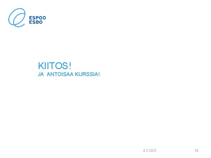 KIITOS! JA ANTOISAA KURSSIA! 4. 3. 2021 10 