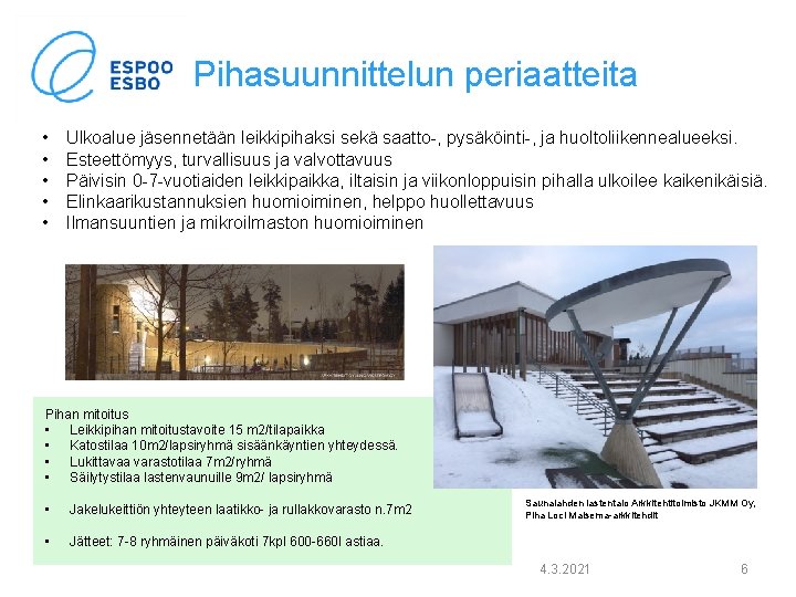 Pihasuunnittelun periaatteita • • • Ulkoalue jäsennetään leikkipihaksi sekä saatto-, pysäköinti-, ja huoltoliikennealueeksi. Esteettömyys,