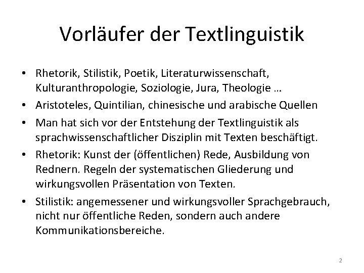 Vorläufer der Textlinguistik • Rhetorik, Stilistik, Poetik, Literaturwissenschaft, Kulturanthropologie, Soziologie, Jura, Theologie … •