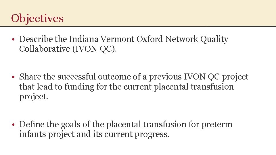 Objectives • Describe the Indiana Vermont Oxford Network Quality Collaborative (IVON QC). • Share