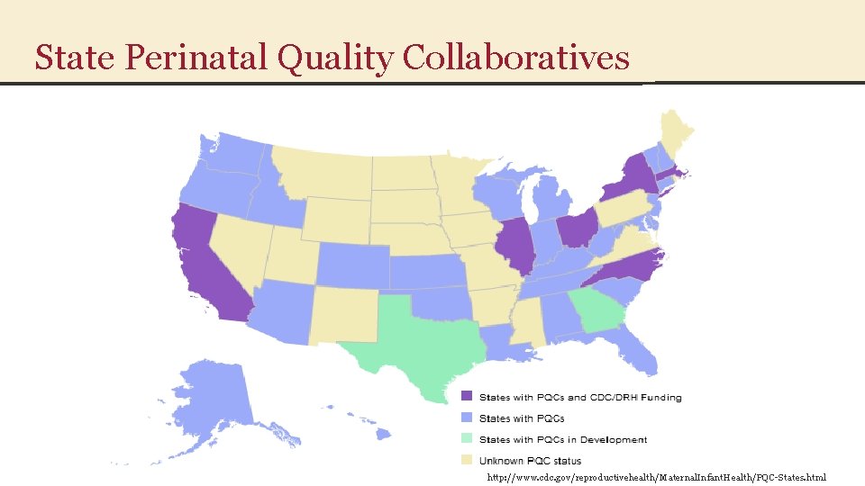 State Perinatal Quality Collaboratives http: //www. cdc. gov/reproductivehealth/Maternal. Infant. Health/PQC-States. html 