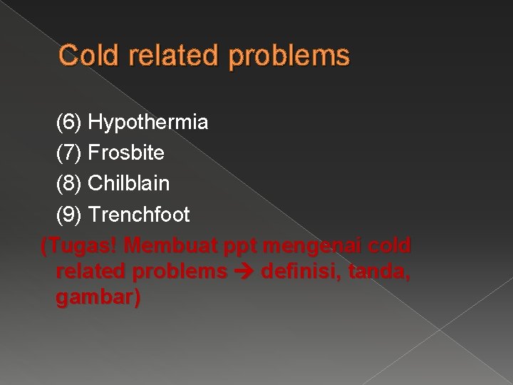 Cold related problems (6) Hypothermia (7) Frosbite (8) Chilblain (9) Trenchfoot (Tugas! Membuat ppt