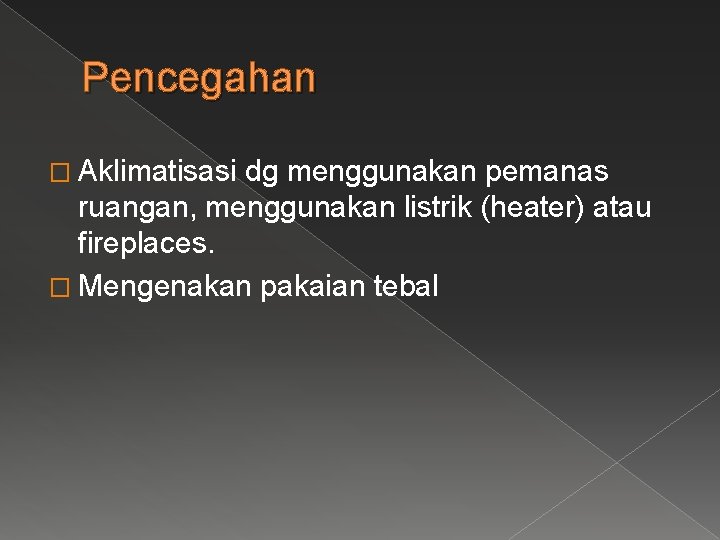 Pencegahan � Aklimatisasi dg menggunakan pemanas ruangan, menggunakan listrik (heater) atau fireplaces. � Mengenakan