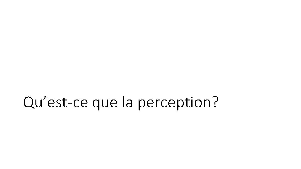 Qu’est-ce que la perception? 